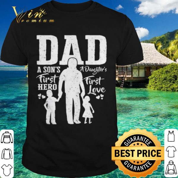 Original Dad A Son's First Hero A Daughter's First Love shirt