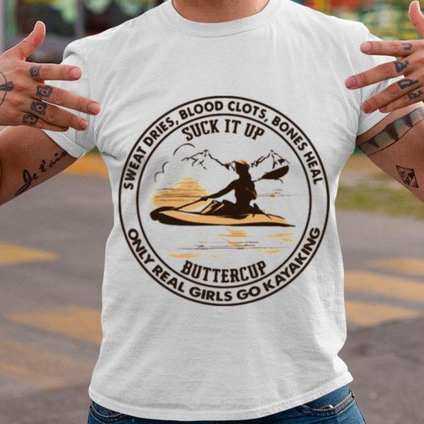 Top Sweat Dries Blood Clots Bones Heal Only Real Girls Go Kayaking shirt