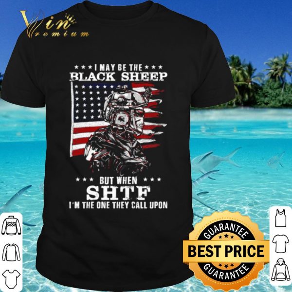 Cool I May Be The Black Sheep But When Shif I'm The One They Call Upon shirt