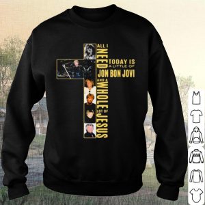 Pretty All I Need Today Is A Little Of Jon Bon Jovi And A Whole Lot Of Jesus Cross shirt 2