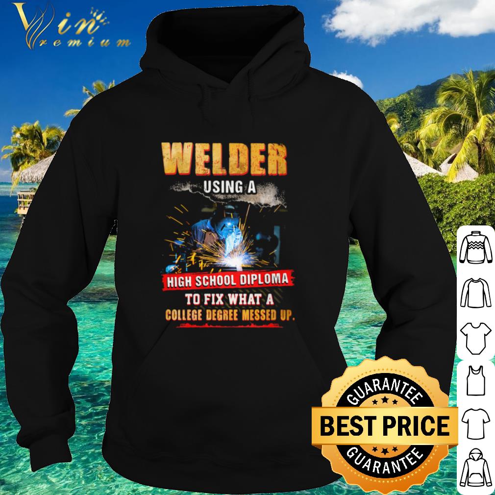Original Welder Using A High School Diploma To Fix What A College Degree Messed Up shirt 8c80bb2c original welder using a high school diploma to fix what a college degree messed up shirt 4 - Original Welder Using A High School Diploma To Fix What A College Degree Messed Up shirt