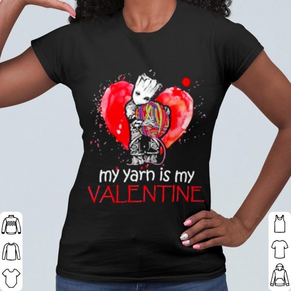 Cool The Groot my Yarn is my Valentine shirt