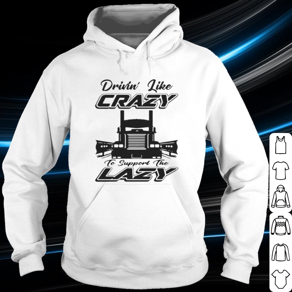 9012aa8b top truck drivin like crazy to support the lazy shirt 4 - Top Truck Drivin' Like Crazy To Support The Lazy shirt
