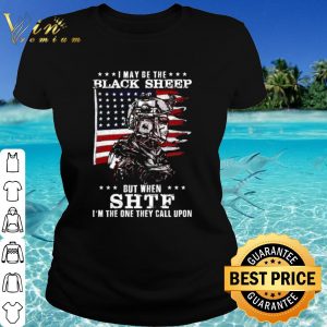 Cool I May Be The Black Sheep But When Shif I'm The One They Call Upon shirt 1