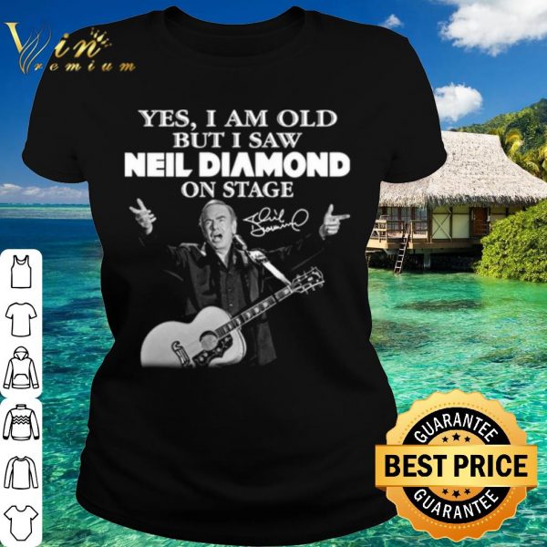 Top Yes I Saw Neil Diamond On Stage Signature shirt