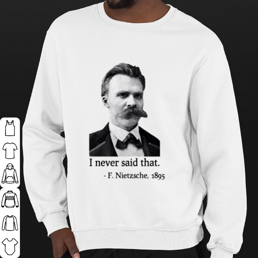 Cool F Nietzsche 1895 I Never Said That shirt 99b35d59 cool f nietzsche 1895 i never said that shirt 4 - Cool F Nietzsche 1895 I Never Said That shirt