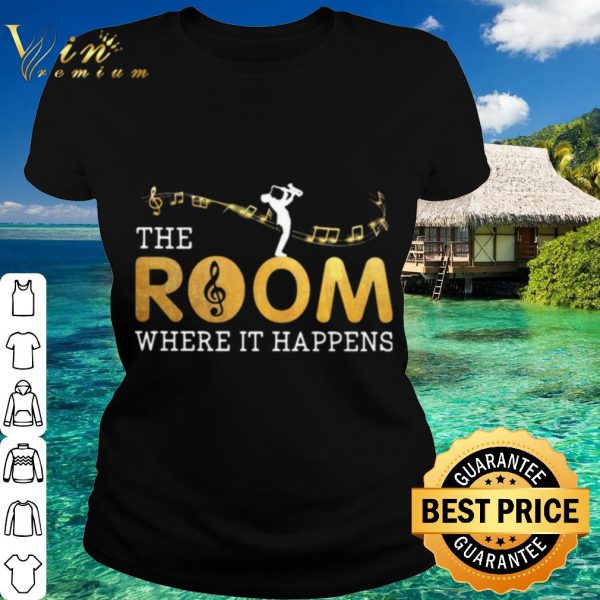 Original The Musical Room Where It Happens shirt