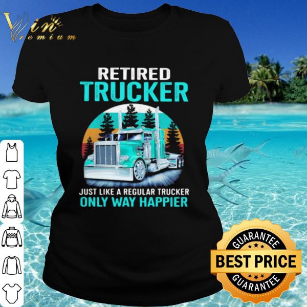 Cool Retired Trucker Just Like A Regular Trucker Only Way Happier Vintage shirt