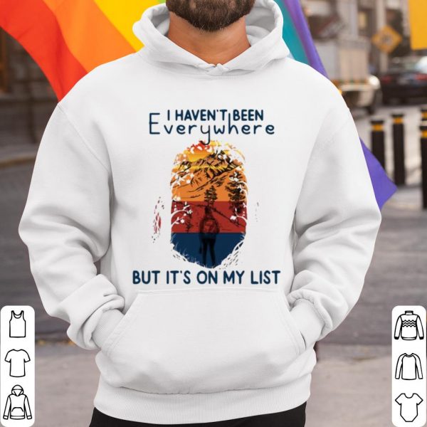Top I Haven't Been Everywhere But It's On My List shirt