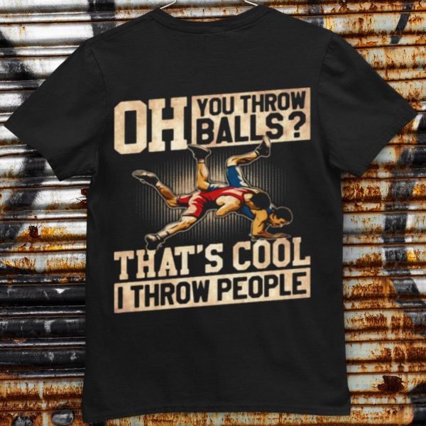 Original Wrestling Oh You Throw Balls That's Cool I Throw People shirt