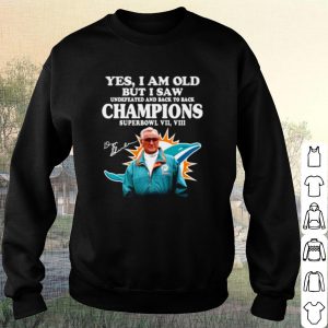 Pretty Miami Dolphins Yes I Am Old But I Saw Undefeated Champions shirt 2