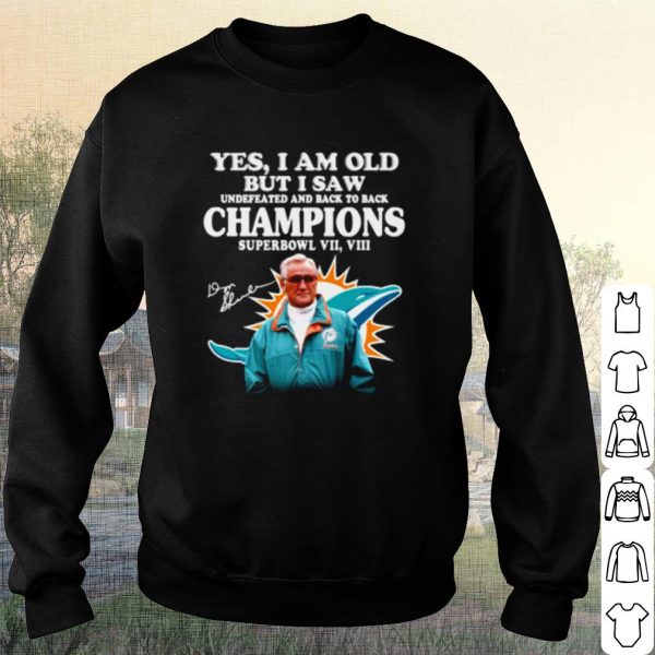 Pretty Miami Dolphins Yes I Am Old But I Saw Undefeated Champions shirt