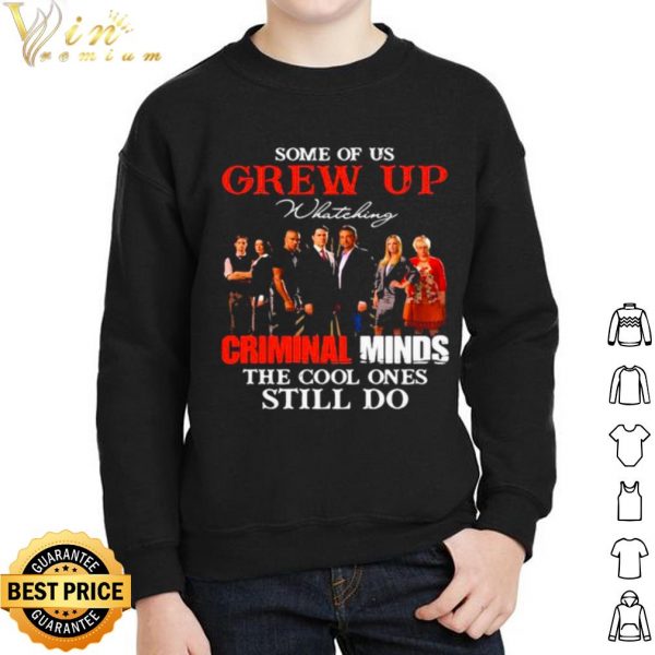 Pretty Some Of Us Grew Up Whateking Criminal Minds The Cool Ones Still Do shirt