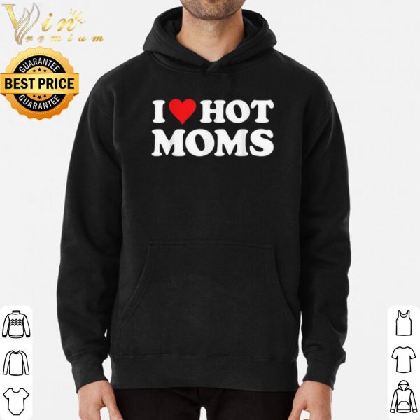 Original I Love Hot Moms shirt