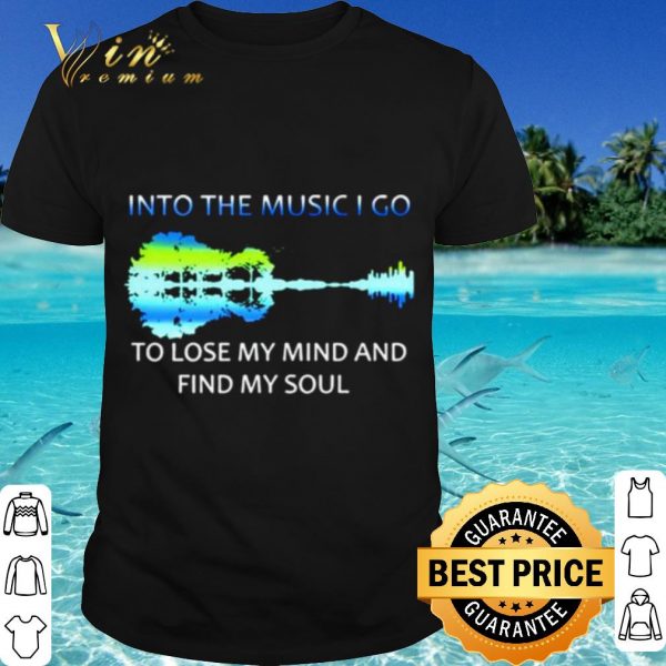 Cool Guitar Into The Music I Go To Lose My Mind And Find My Soul shirt