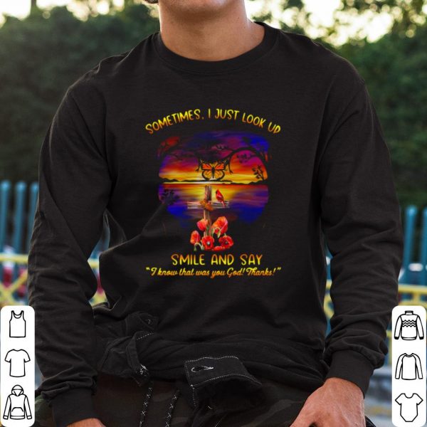 Top Sometimes I Just Look Up Smile And Say I Know That Was You God Thanks shirt