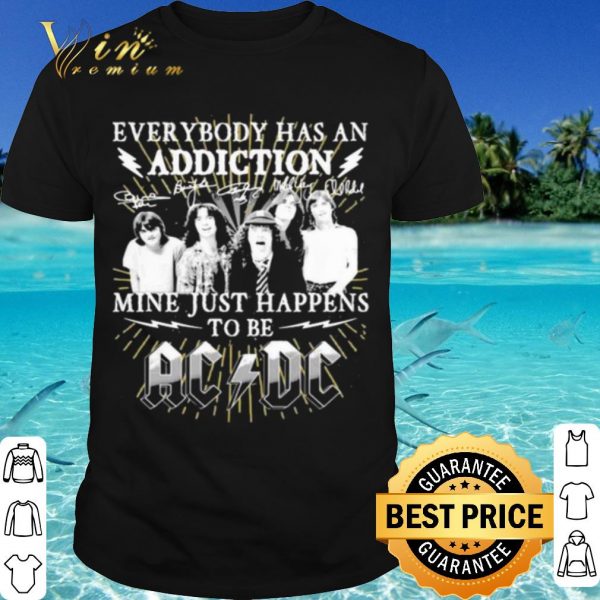 Pretty Everybody Has An Addiction Mine Just Happens To Be Ac Dc shirt