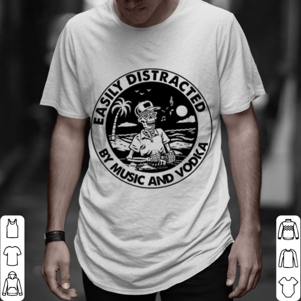 Top Skeleton Easily Distracted By Music And Vodka shirt