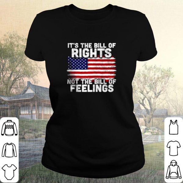Pretty American Flag It's The Bill Of Rights Not The Bill Of Feelings shirt
