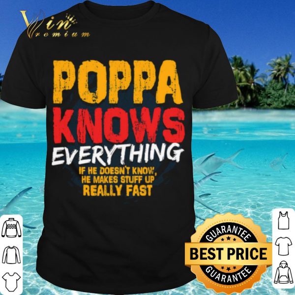 Pretty Poppa Knows Everything If He Doesn't Know Stuff Up Really Fast shirt