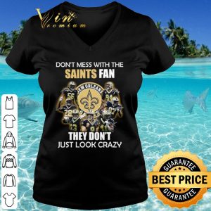 Pretty Don't Mess With The Saints Fan They Don't Just Look Crazy shirt 2