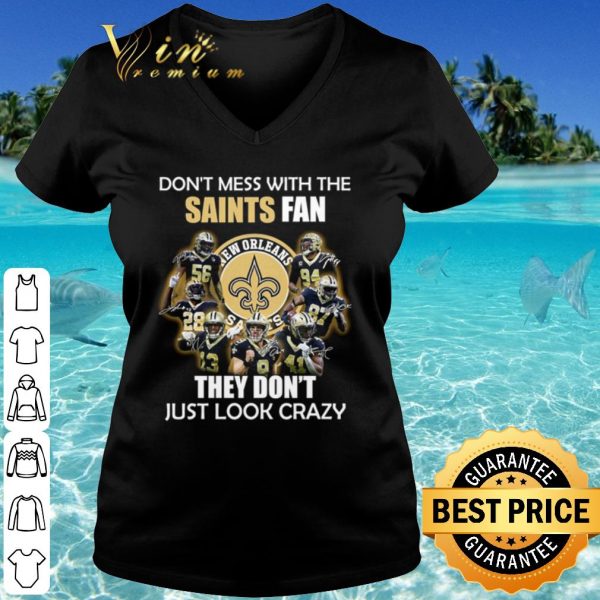 Pretty Don't Mess With The Saints Fan They Don't Just Look Crazy shirt
