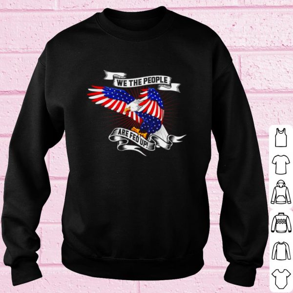 Top American Eagle We The People Are Fed Up shirt