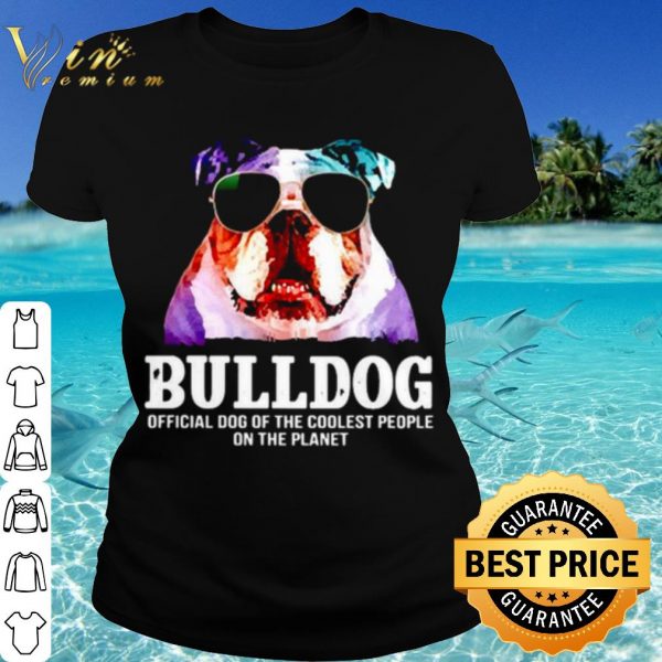 Cool Bulldog Official Dog Of A Coolest People On The Planet shirt