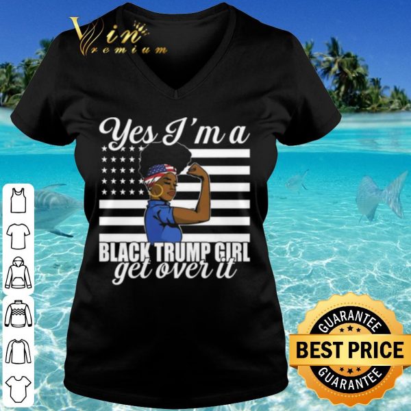 Cool Yes I'm A Black Trump Girl Get Over It Flag shirt