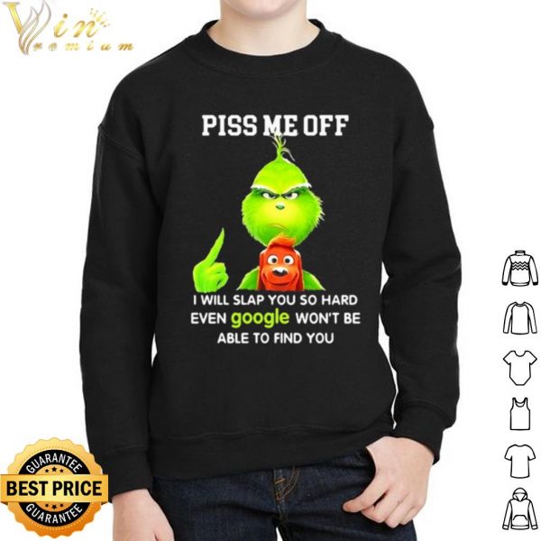 Original The Grinch Piss Me Off I Will Slap You So Hard Even Google shirt