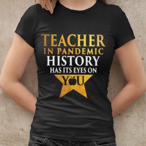 Original Teacher In Pandemic History Has It’s Eyes On You shirt 1