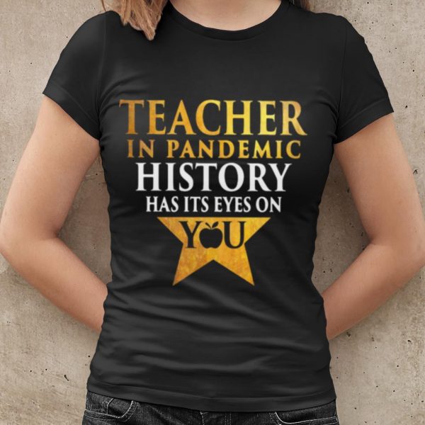 Original Teacher In Pandemic History Has It’s Eyes On You shirt