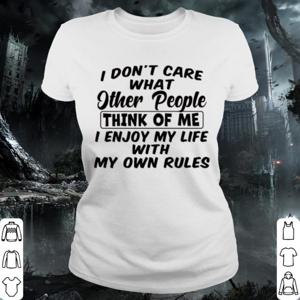 Pretty I Don't Care What Other People Think Of Me I Enjoy My Life With My Own Rules shirt