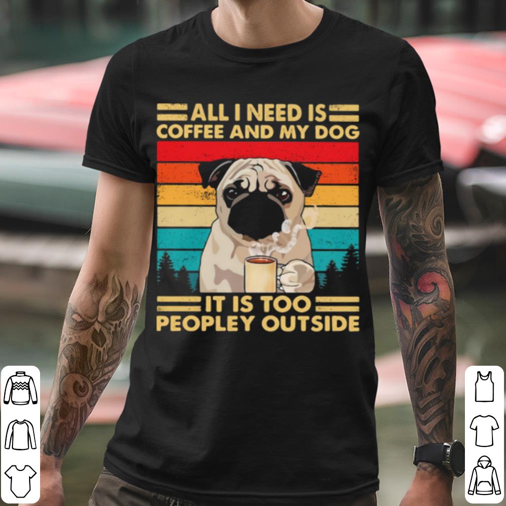 bf0d64e2 original all i need is coffee and my dog it is too people outside pug vintage shirt 4 - Original All I Need Is Coffee And My Dog It Is Too People Outside Pug Vintage shirt