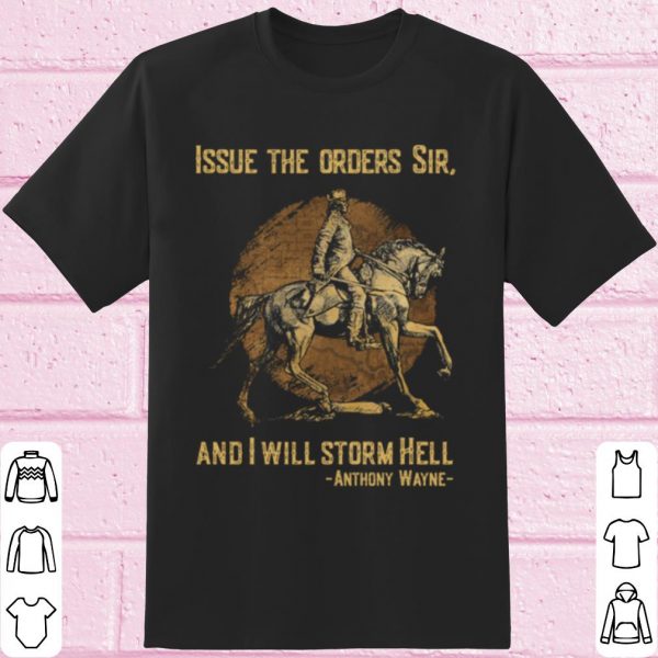 Top Anthony Wayne Issue The Orders Sir And I Will Storm Hell shirt