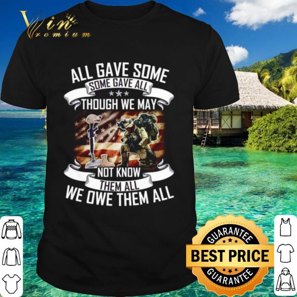 Top All Gave Some Some Gave All Though We May Veteran shirt