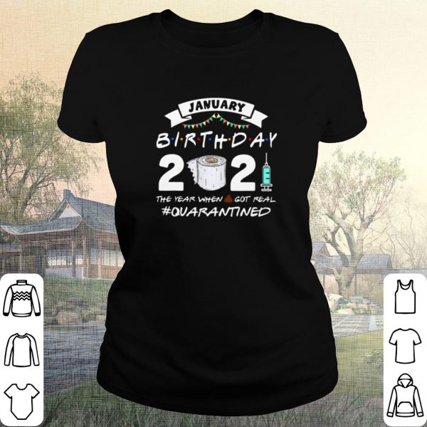Original January Birthday 2021 The Year When Shit Got Real Quarantined shirt