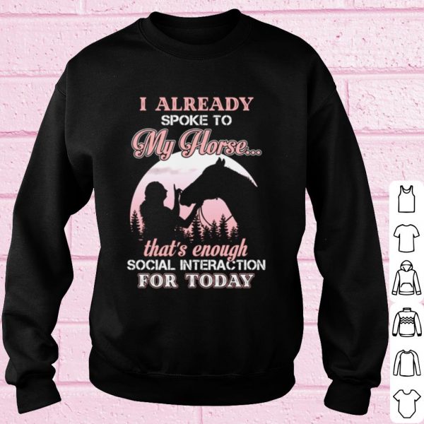 I Already Spoke To My Horse That's Enough Social Interaction For Today shirt
