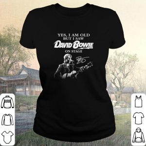 Original Yes I Am Old But I Saw David Bowie On Stage Signature shirt 1