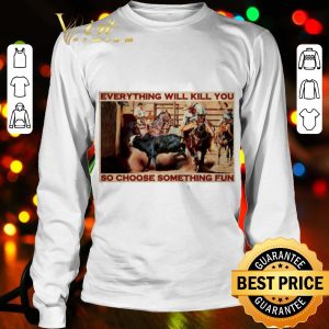 Cool Bull Charreria Everything Will Kil You So Choose Something Fun shirt 2