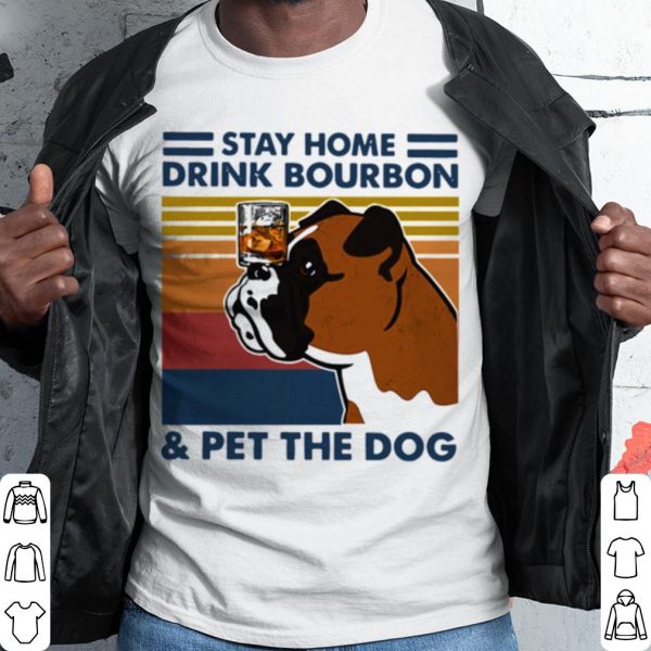 Cool Bulldog Stay Home Drink Bourbon And Pet The Dog Vintage 2021 shirt