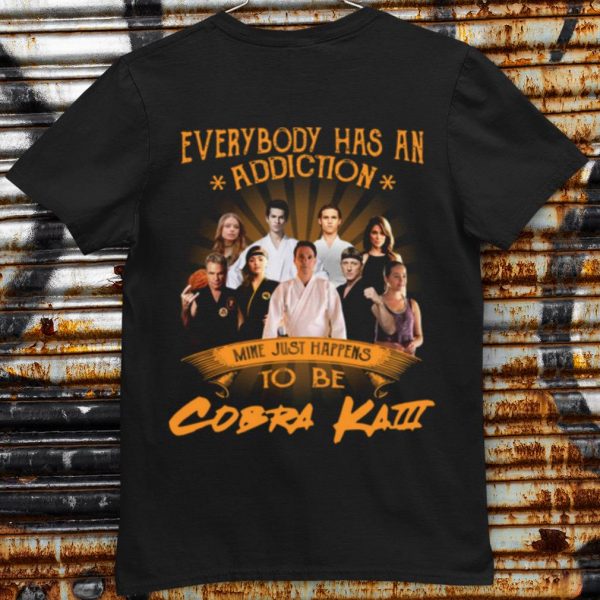 Everybody Has An Addiction Mine Just Happens To Be Cobra Kai shirt