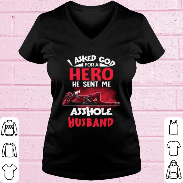 Deadpool I Asked God For A Hero He Sent Me My Asshole Husband shirt