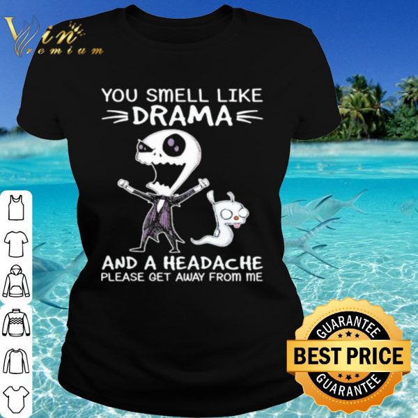 Cool Jack Skellington You Smell Like Drama And A Headache Please Get Away shirt