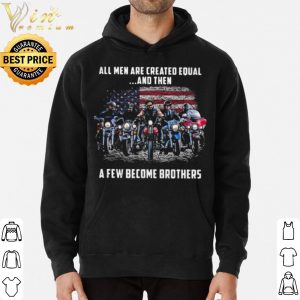 Pretty American Flag All Men Are Created Equal A Few Become Brother shirt 2