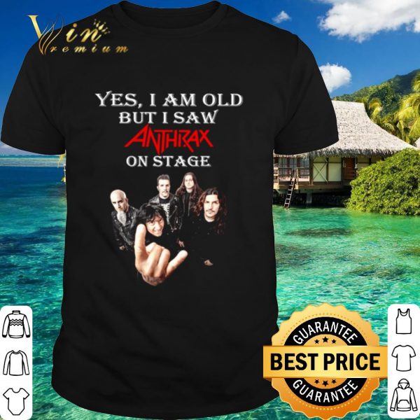 Top Yes I Am Old But I Saw Anthrax On Stage shirt