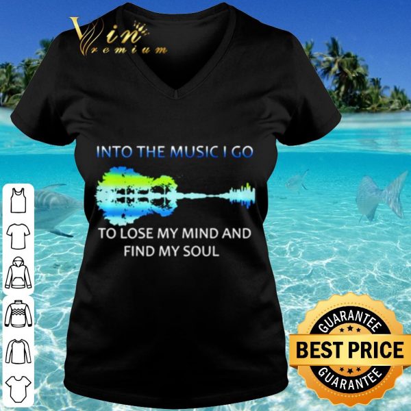 Cool Guitar Into The Music I Go To Lose My Mind And Find My Soul shirt