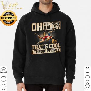 Original Wrestling Oh You Throw Balls That's Cool I Throw People shirt 2