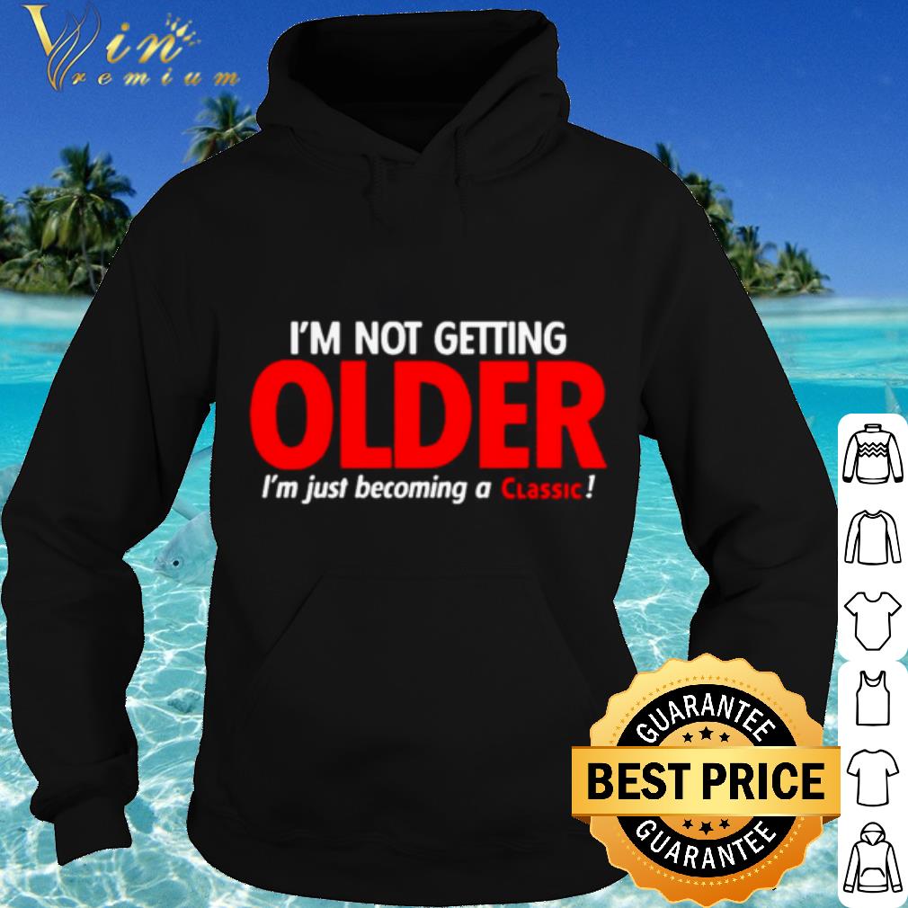 e0b47169 cool i m not getting older i m just becoming a classic shirt 4 - Cool I'm Not Getting Older I'm Just Becoming A Classic shirt