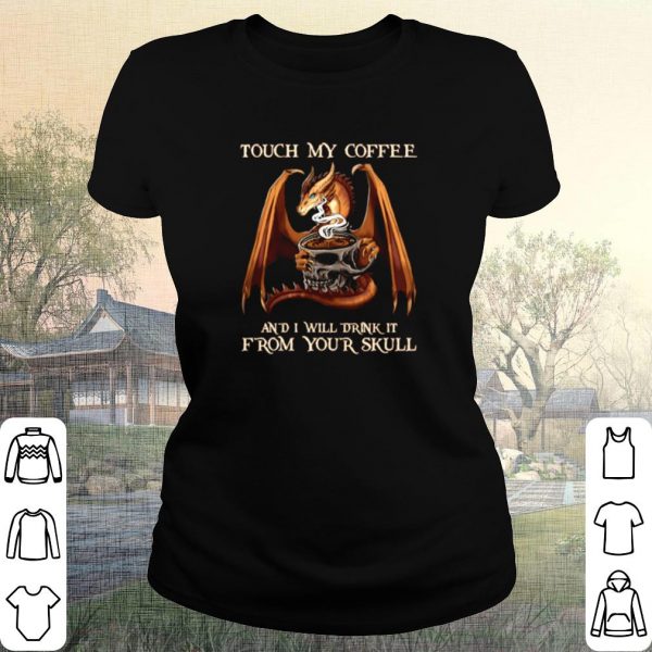 Pretty Dragon From Your Skull Touch My Coffee And I Will Drink It shirt